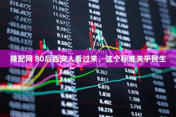 赚配网 80后西安人看过来，这个标准关乎民生